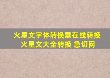 火星文字体转换器在线转换 火星文大全转换 急切网